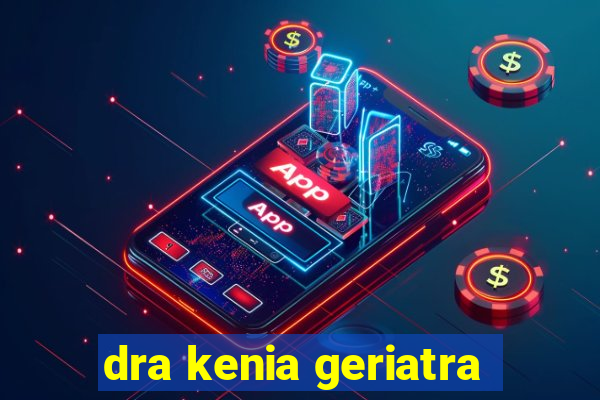dra kenia geriatra